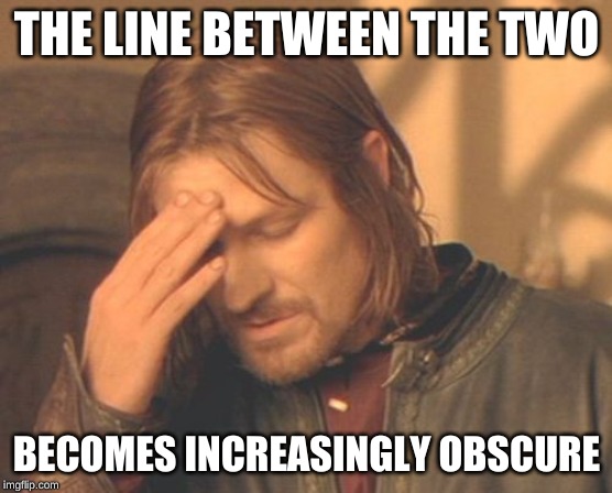 Frustrated Boromir Meme | THE LINE BETWEEN THE TWO BECOMES INCREASINGLY OBSCURE | image tagged in memes,frustrated boromir | made w/ Imgflip meme maker