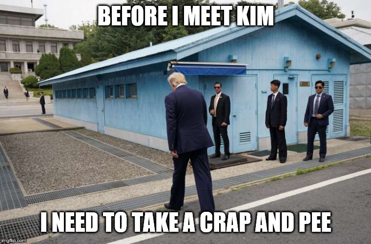 I need to take a crap | BEFORE I MEET KIM; I NEED TO TAKE A CRAP AND PEE | image tagged in trump,funny memes,funny meme,politics lol,politics | made w/ Imgflip meme maker