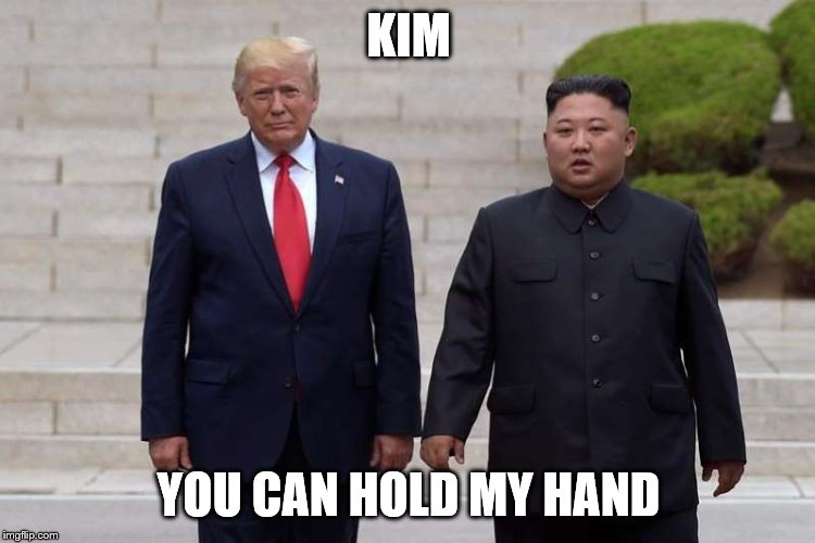 you can hold my hand | KIM; YOU CAN HOLD MY HAND | image tagged in trump and kim,donald trump,politics lol,south korean,meme,memes | made w/ Imgflip meme maker