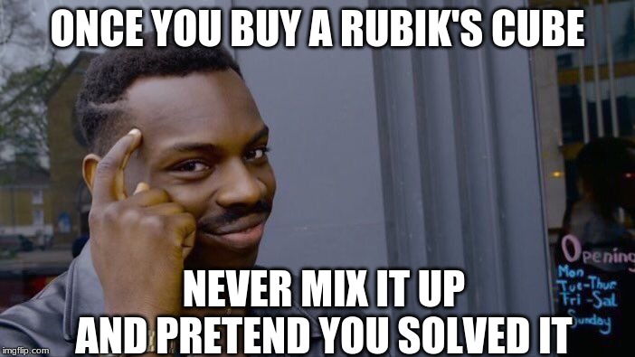 How to Brag About Solving a Rubik's Cube | ONCE YOU BUY A RUBIK'S CUBE; NEVER MIX IT UP AND PRETEND YOU SOLVED IT | image tagged in memes,roll safe think about it | made w/ Imgflip meme maker