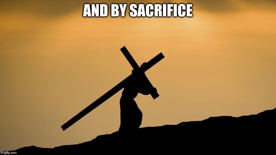 jesus crossfit | AND BY SACRIFICE | image tagged in jesus crossfit | made w/ Imgflip meme maker