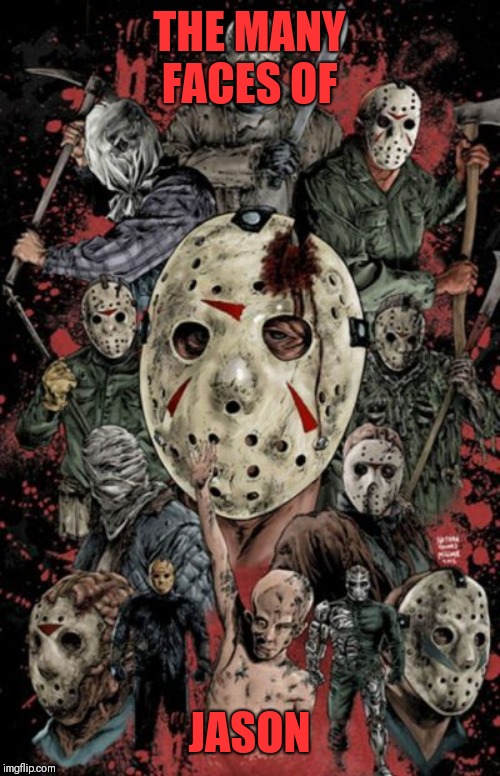 THE MANY FACES OF; JASON | image tagged in jason,horror | made w/ Imgflip meme maker