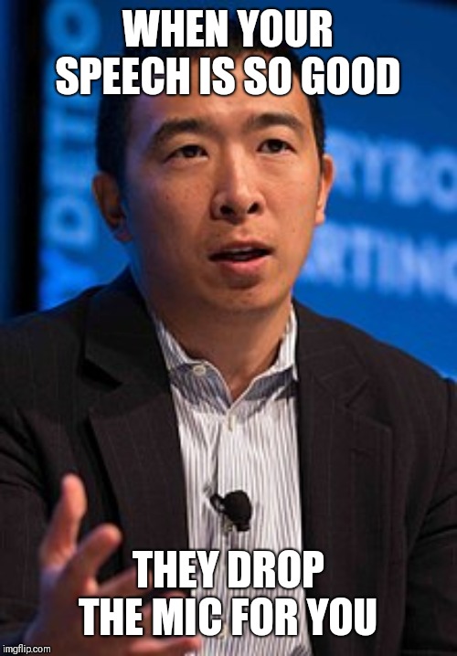 Andrew yang | WHEN YOUR SPEECH IS SO GOOD; THEY DROP THE MIC FOR YOU | image tagged in andrew yang | made w/ Imgflip meme maker