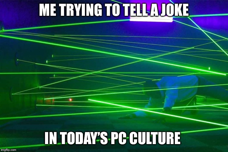 Laser Lingo | ME TRYING TO TELL A JOKE; IN TODAY’S PC CULTURE | image tagged in lasers,tag,jokes,funny memes | made w/ Imgflip meme maker