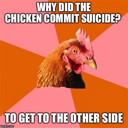 Anti joke chicken | image tagged in anti joke chicken,suicide,the other side,crossing,over | made w/ Imgflip meme maker