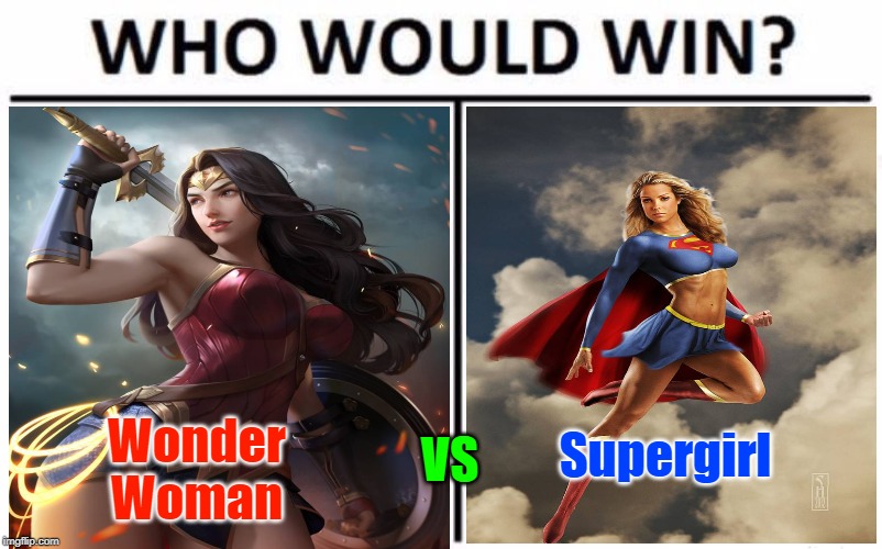 My Money Is On Wonder Woman | Wonder Woman; Supergirl; VS | image tagged in memes,who would win,superheroes | made w/ Imgflip meme maker