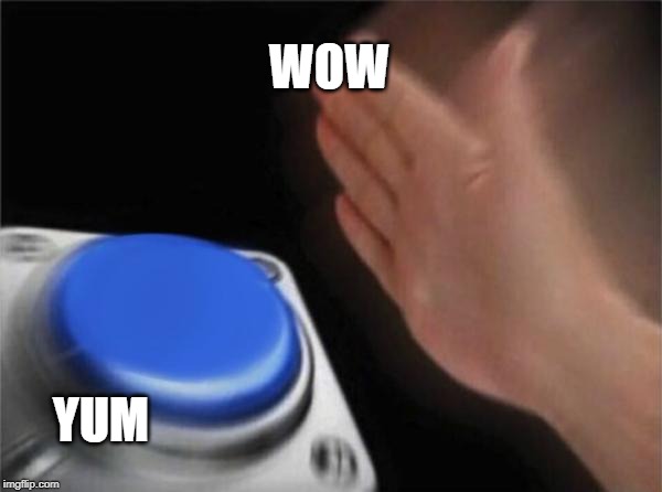 Blank Nut Button | WOW; YUM | image tagged in memes,blank nut button | made w/ Imgflip meme maker