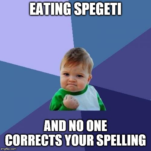 Success Kid Meme | EATING SPEGETI; AND NO ONE CORRECTS YOUR SPELLING | image tagged in memes,success kid | made w/ Imgflip meme maker