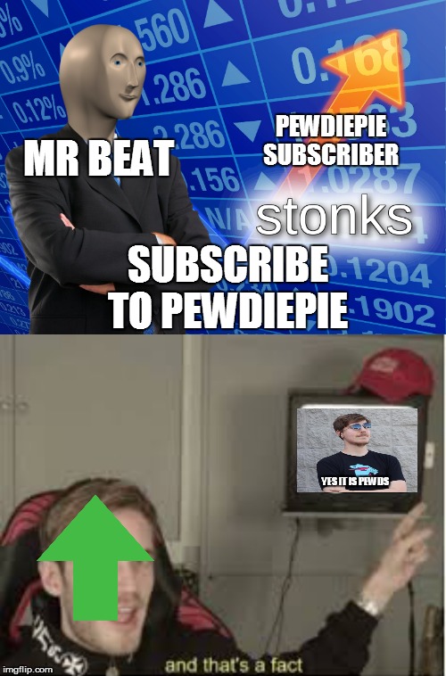 PEWDIEPIE SUBSCRIBER; MR BEAT; SUBSCRIBE TO PEWDIEPIE; YES IT IS PEWDS | image tagged in and thats a fact,stonks | made w/ Imgflip meme maker