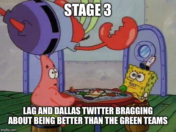 STAGE 3; LAG AND DALLAS TWITTER BRAGGING ABOUT BEING BETTER THAN THE GREEN TEAMS | made w/ Imgflip meme maker