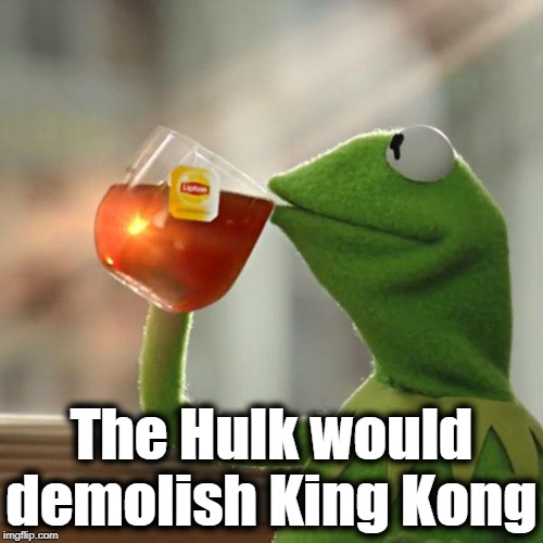 But That's None Of My Business Meme | The Hulk would demolish King Kong | image tagged in memes,but thats none of my business,kermit the frog | made w/ Imgflip meme maker