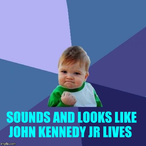 Success Kid Meme | SOUNDS AND LOOKS LIKE JOHN KENNEDY JR LIVES | image tagged in memes,success kid,the great awakening | made w/ Imgflip meme maker