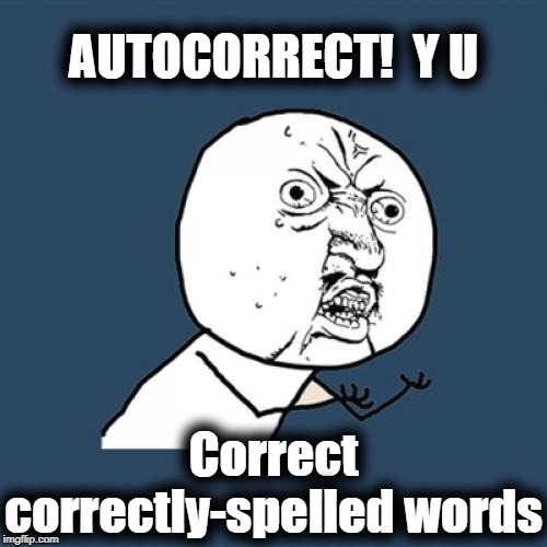 Y U No | AUTOCORRECT!  Y U; Correct correctly-spelled words | image tagged in memes,y u no | made w/ Imgflip meme maker
