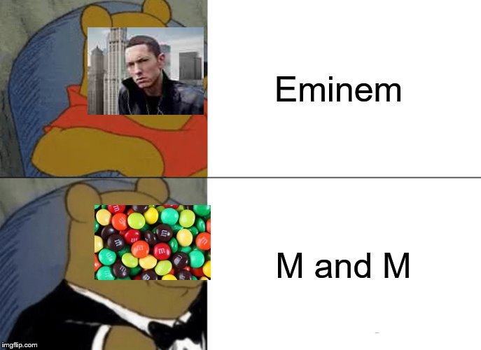 Tuxedo Winnie The Pooh Meme | Eminem; M and M | image tagged in tuxedo winnie the pooh,eminem funny,logic,omg karen | made w/ Imgflip meme maker