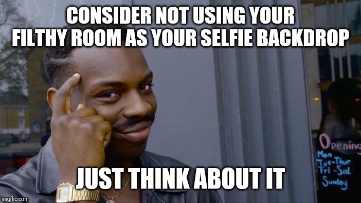 Roll Safe Think About It Meme | CONSIDER NOT USING YOUR FILTHY ROOM AS YOUR SELFIE BACKDROP; JUST THINK ABOUT IT | image tagged in memes,roll safe think about it,selfies,funny memes,girl,teenagers | made w/ Imgflip meme maker