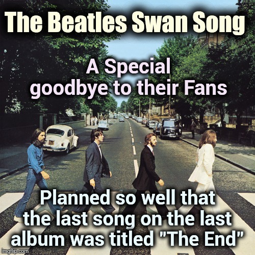 It's been 50 years since this Sonic Masterpiece | The Beatles Swan Song; A Special goodbye to their Fans; Planned so well that the last song on the last album was titled "The End" | image tagged in abbey road,the beatles,classic rock,1960's,magical,year | made w/ Imgflip meme maker