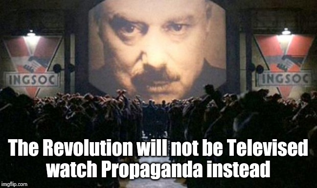 Big brother  | The Revolution will not be Televised
watch Propaganda instead | image tagged in big brother | made w/ Imgflip meme maker