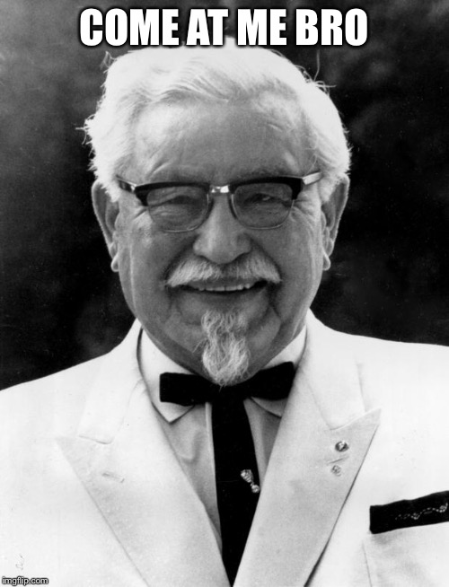 KFC Colonel Sanders | COME AT ME BRO | image tagged in kfc colonel sanders | made w/ Imgflip meme maker