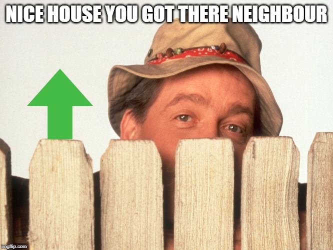 Wilson Home Improvement | NICE HOUSE YOU GOT THERE NEIGHBOUR | image tagged in wilson home improvement | made w/ Imgflip meme maker