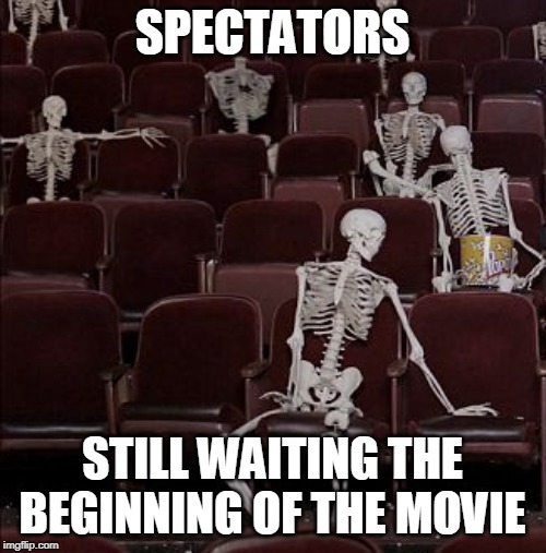 SPECTATORS STILL WAITING THE BEGINNING OF THE MOVIE | made w/ Imgflip meme maker