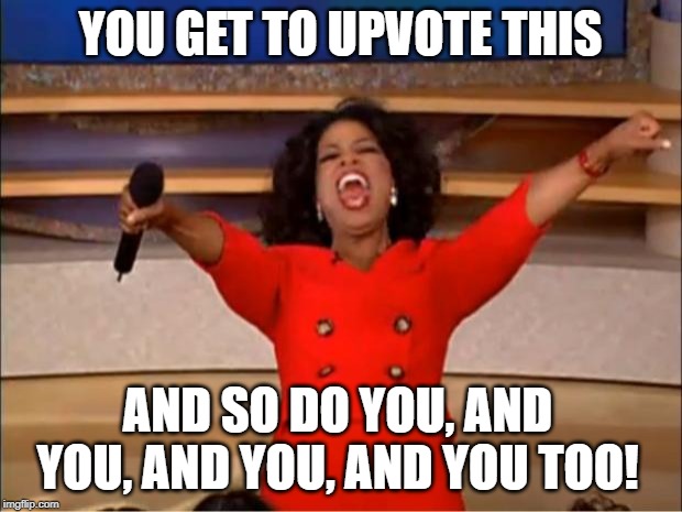 it's a privilege, don't waste it | YOU GET TO UPVOTE THIS; AND SO DO YOU, AND YOU, AND YOU, AND YOU TOO! | image tagged in memes,oprah you get a | made w/ Imgflip meme maker