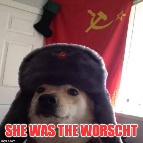 Russian Doge | SHE WAS THE WORSCHT | image tagged in russian doge | made w/ Imgflip meme maker
