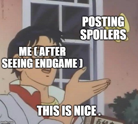 endgame in a nutshell | POSTING SPOILERS; ME ( AFTER SEEING ENDGAME ); THIS IS NICE . | image tagged in memes,is this a pigeon,avengers endgame,endgame,no spoilers,nice people | made w/ Imgflip meme maker