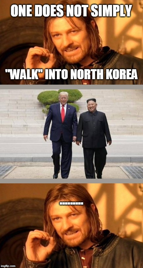 Walking to North Korea | ONE DOES NOT SIMPLY; "WALK" INTO NORTH KOREA; ......... | image tagged in trump meme,trump 2020,donald trump tho,happy kim jong un,donald trump is an idiot,one does not simply | made w/ Imgflip meme maker