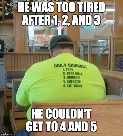tired | HE WAS TOO TIRED AFTER 1, 2, AND 3; HE COULDN'T GET TO 4 AND 5 | image tagged in funny | made w/ Imgflip meme maker