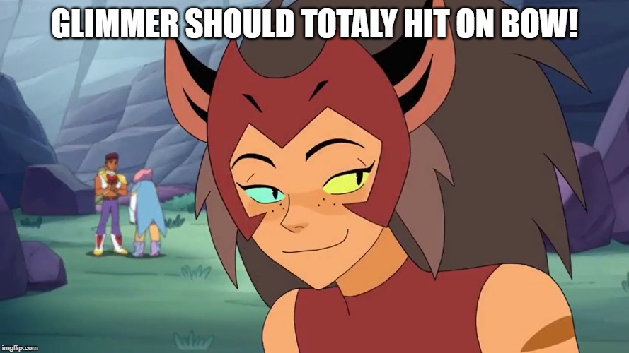 Sly Catra | GLIMMER SHOULD TOTALY HIT ON BOW! | image tagged in sly catra | made w/ Imgflip meme maker