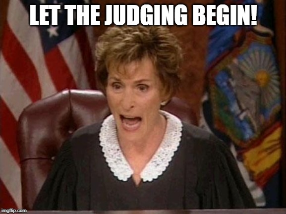 Judge Judy | LET THE JUDGING BEGIN! | image tagged in judge judy | made w/ Imgflip meme maker