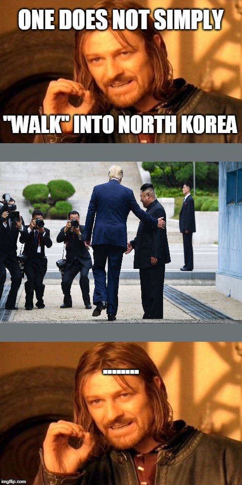 Trump DMZ | ONE DOES NOT SIMPLY; "WALK" INTO NORTH KOREA; ........ | image tagged in trump dmz line,trump meme,north korea,trump most interesting man in the world,donald trump the clown,trump immigration policy | made w/ Imgflip meme maker