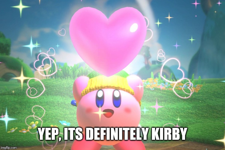 Kirby using a friend heart | YEP, ITS DEFINITELY KIRBY | image tagged in kirby using a friend heart | made w/ Imgflip meme maker