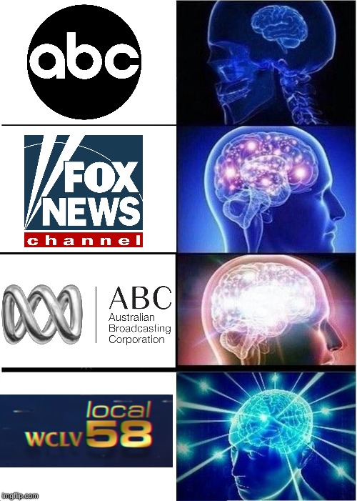 I get my news from reliable sources | image tagged in memes,expanding brain,abc,fox news,local 58,dank memes | made w/ Imgflip meme maker