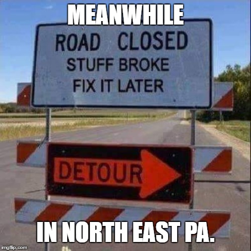 Pa. roads suck no matter what season it is. | MEANWHILE; IN NORTH EAST PA. | image tagged in pennsylvania,road,road construction,random | made w/ Imgflip meme maker