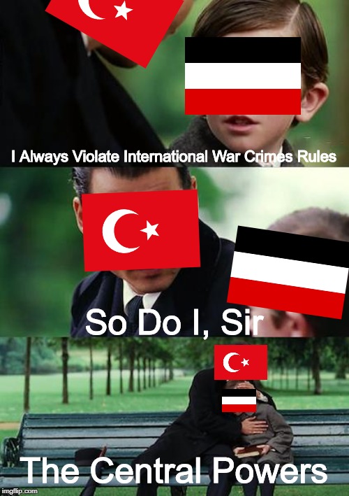 Let's Leave It Broad To Keep Chances For My Wiki Page Down The Road... | I Always Violate International War Crimes Rules; So Do I, Sir; The Central Powers | image tagged in memes,finding neverland,history | made w/ Imgflip meme maker