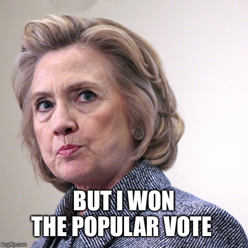hillary clinton pissed | BUT I WON THE POPULAR VOTE | image tagged in hillary clinton pissed | made w/ Imgflip meme maker