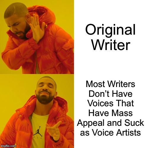 Drake Hotline Bling Meme | Original Writer Most Writers Don’t Have Voices That Have Mass Appeal and Suck as Voice Artists | image tagged in memes,drake hotline bling | made w/ Imgflip meme maker