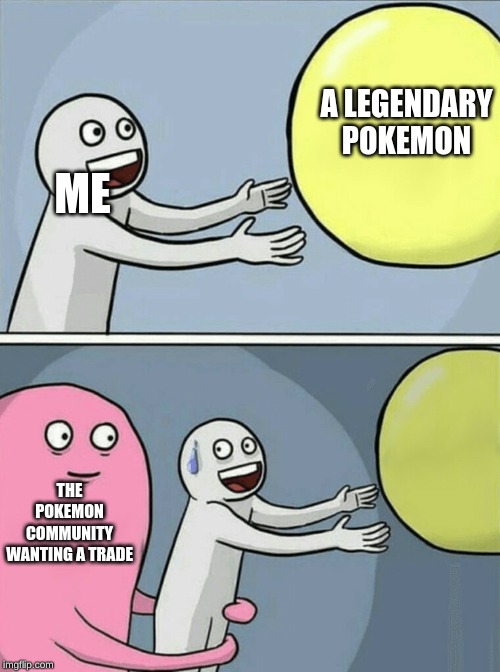 Running Away Balloon Meme | A LEGENDARY POKEMON; ME; THE POKEMON COMMUNITY WANTING A TRADE | image tagged in memes,running away balloon | made w/ Imgflip meme maker