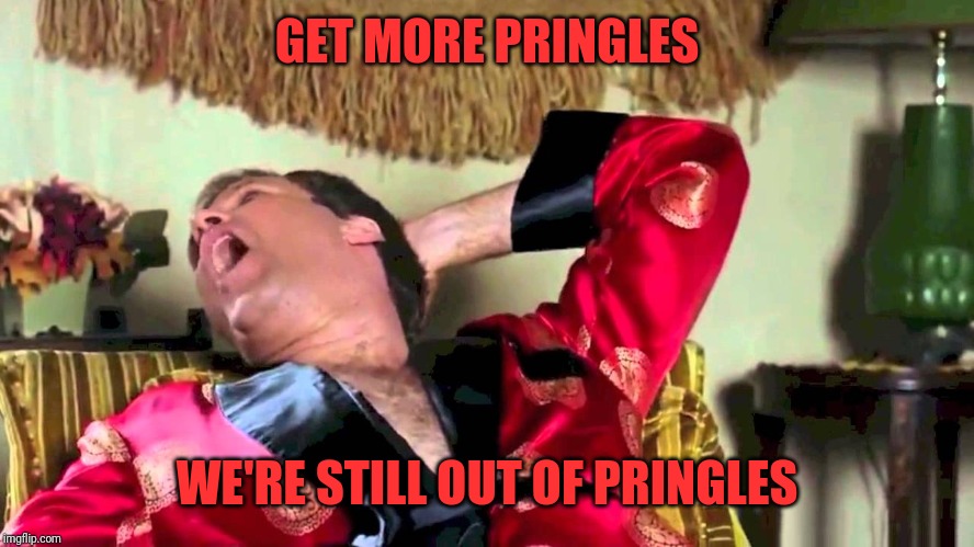 Wedding crashers chaz | GET MORE PRINGLES WE'RE STILL OUT OF PRINGLES | image tagged in wedding crashers chaz | made w/ Imgflip meme maker