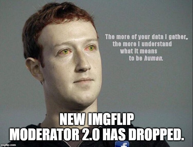 NEW IMGFLIP MODERATOR 2.0 HAS DROPPED. | made w/ Imgflip meme maker