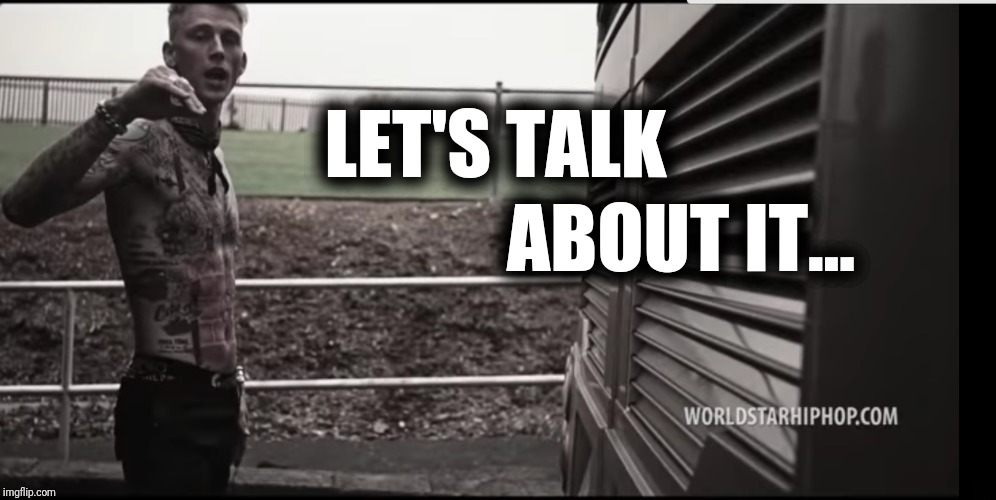 Let's talk about it | LET'S TALK; ABOUT IT... | image tagged in let's talk about it | made w/ Imgflip meme maker