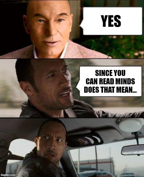 Professor X & The Rock driving | YES; SINCE YOU CAN READ MINDS DOES THAT MEAN... | image tagged in professor x  the rock driving | made w/ Imgflip meme maker