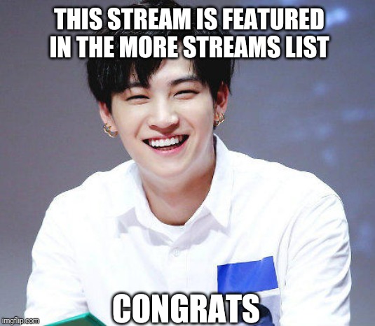 THIS STREAM IS FEATURED IN THE MORE STREAMS LIST; CONGRATS | made w/ Imgflip meme maker