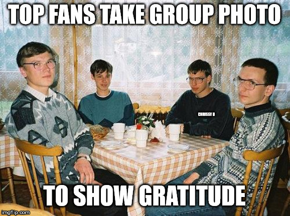 nerd party | TOP FANS TAKE GROUP PHOTO; CHRISSY D; TO SHOW GRATITUDE | image tagged in nerd party | made w/ Imgflip meme maker