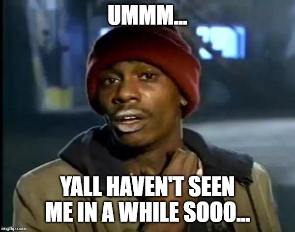 Y'all Got Any More Of That Meme | UMMM... YALL HAVEN'T SEEN ME IN A WHILE SOOO... | image tagged in memes,y'all got any more of that | made w/ Imgflip meme maker