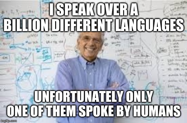 Alien or Smartass. Plot Twist, both. | I SPEAK OVER A BILLION DIFFERENT LANGUAGES; UNFORTUNATELY ONLY ONE OF THEM SPOKE BY HUMANS | image tagged in smartass teacher | made w/ Imgflip meme maker