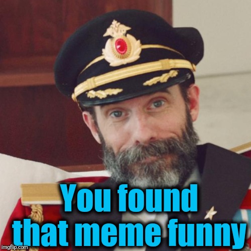 Captain Obvious | You found that meme funny | image tagged in captain obvious | made w/ Imgflip meme maker