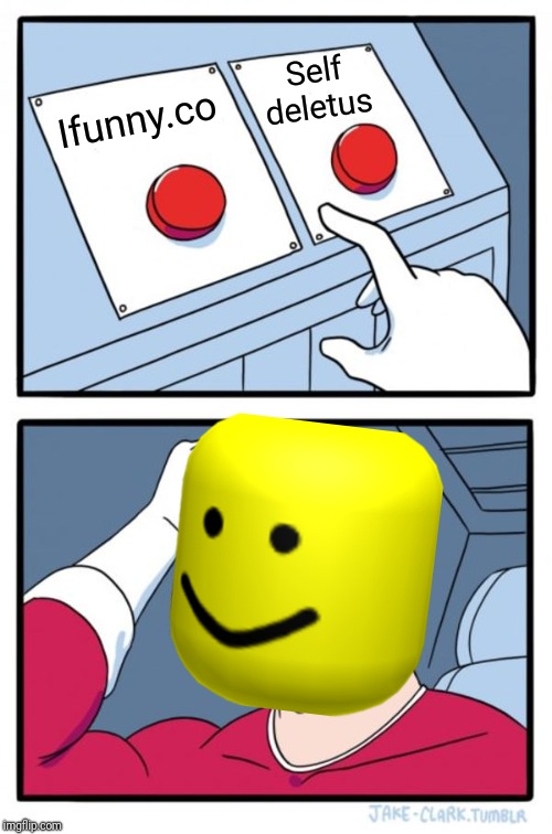Two Buttons | Self deletus; Ifunny.co | image tagged in memes,two buttons | made w/ Imgflip meme maker