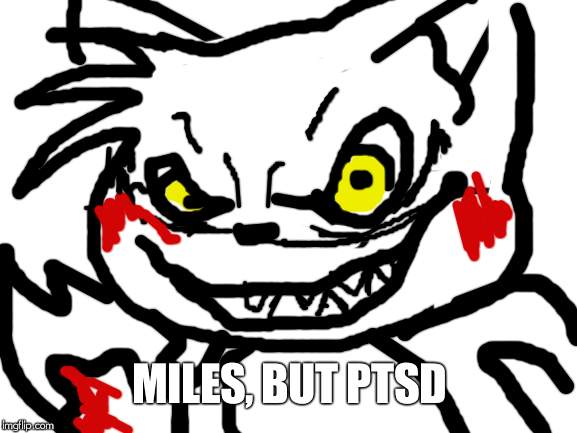 Miles, when PTSD kicks in | MILES, BUT PTSD | image tagged in blank white template | made w/ Imgflip meme maker
